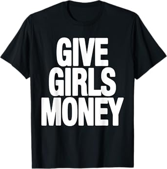 give girls money T-Shirt