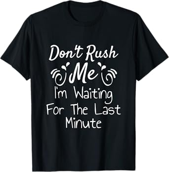 Don't Rush Me I'm Waiting For The last Minute Funny Saying T-Shirt