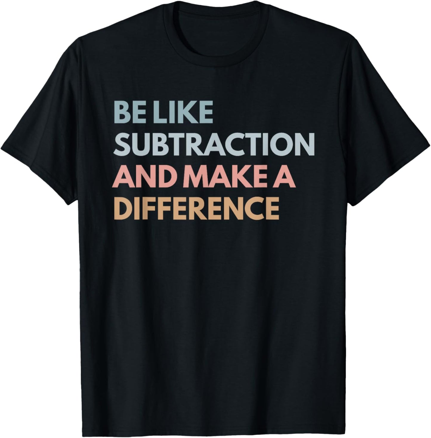 Be Like Subtraction And Make A Difference Funny Math Teacher T-Shirt