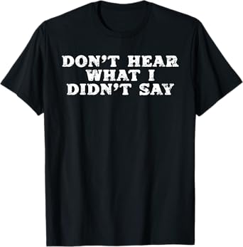 Retro Don't Hear What I Didn't Say Meme Quotes Sarcastic T-Shirt