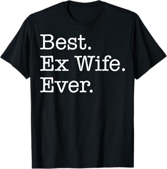 Best Ex Wife Ever T-Shirt T-Shirt