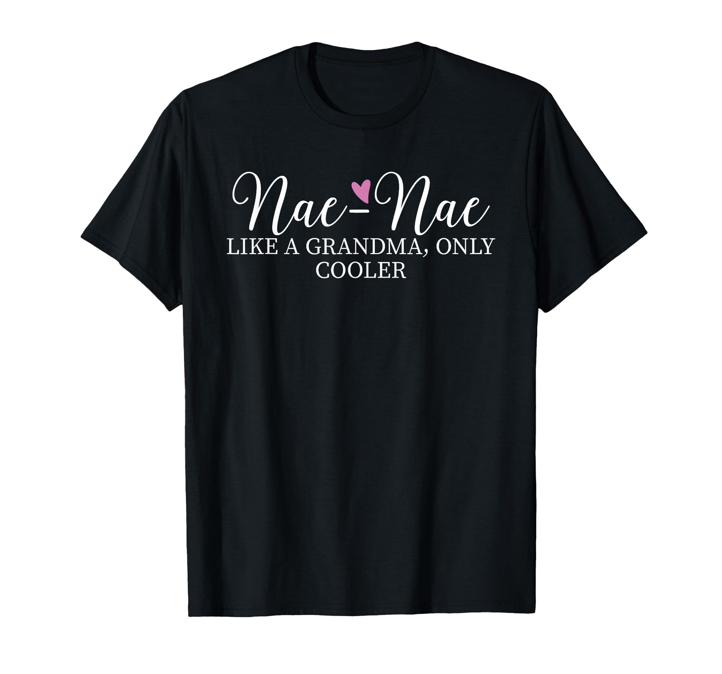Nae-Nae Like A Grandma Only Cooler Heart Mother's Day NaeNae T-Shirt