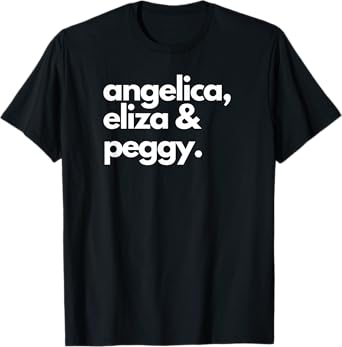 Angelica, Eliza & Peggy | Historic Hamilton Quote Apparel T-Shirt