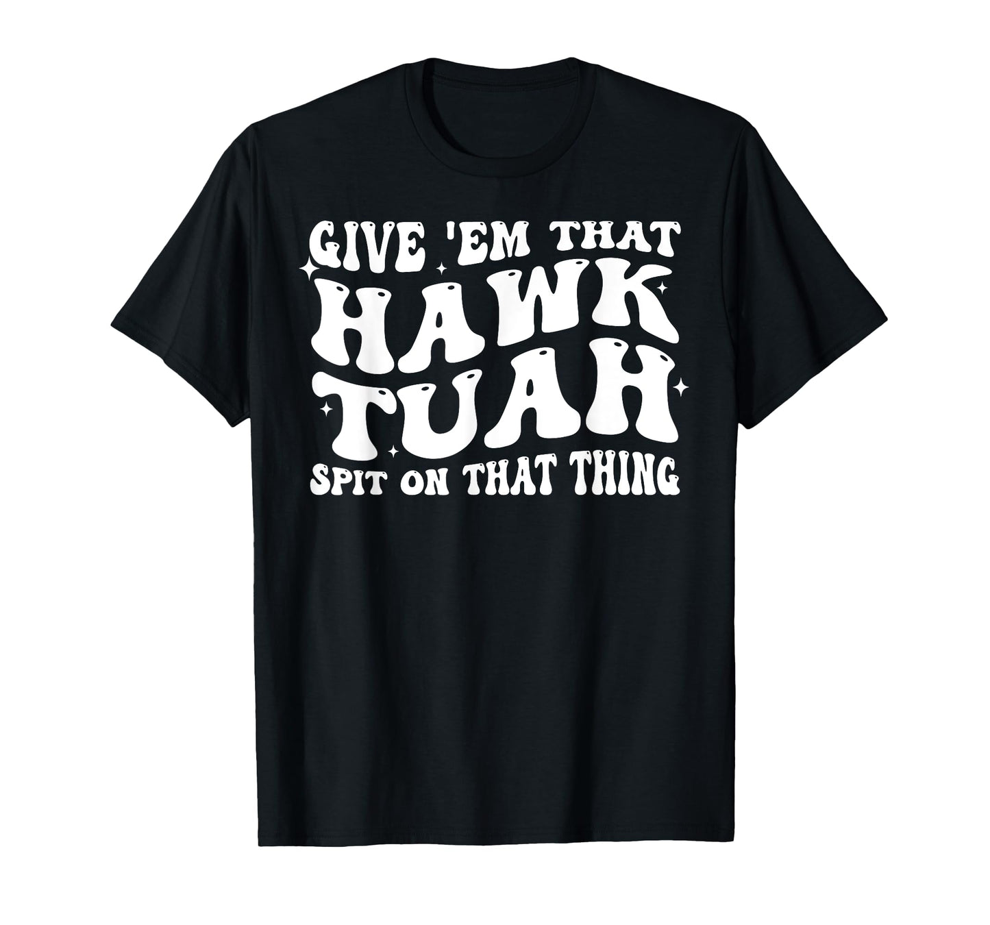 Give Em That Hawk Tuah Spit On That Thing T-Shirt