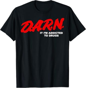 Darn It I'm Addicted To Drugs T-Shirt