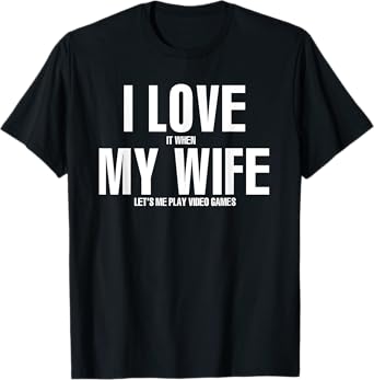 I LOVE it when MY WIFE lets me play video games T-Shirt