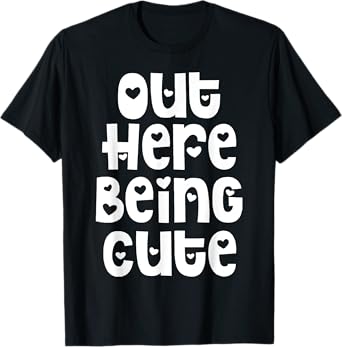 Out Here Being Cute T-Shirt