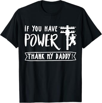 Funny Electrician's Daughter Gift Lineman You Have Power Thank My Daddy Lineworker Fathers T-Shirt