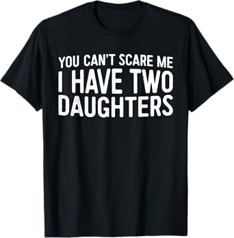 You Can't Scare Me I Have Two Daughters Shirt Fathers Day T-Shirt