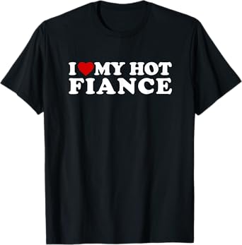 I Love My Hot Fiance I Heart My Hot Fiance T-Shirt