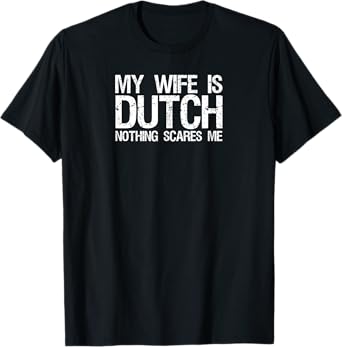 My wife is dutch nothing scares me T Shirt for husband T-Shirt