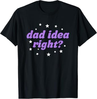 Dad Idea Right Funny Father's Day Saying T-Shirt