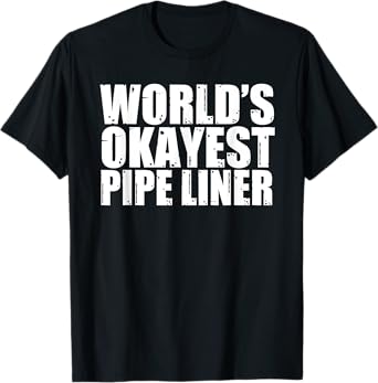 Pipe Liner: World's Okayest Funny T-Shirt