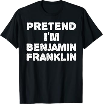 PRETEND I'M BENJAMIN FRANKLIN Funny Halloween DIY Costume T-Shirt
