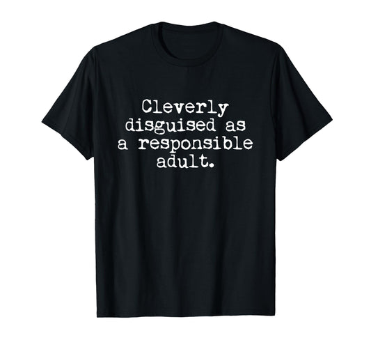 Cleverly Disguised As A Responsible Adult Funny T-Shirt