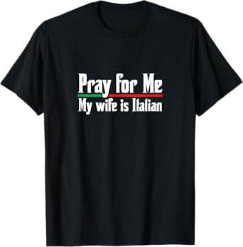 Pray For Me, My Wife is Italian, Funny Husband T-Shirt