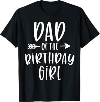 Dad of the Birthday Girl Daddy & Daughter Bday Party Father T-Shirt