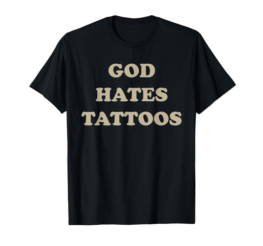 God Hates Tattoos Funny Sarcastic Adult Humor Sayings T-Shirt