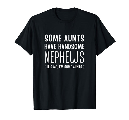 Some Aunts Have Handsome Nephews Aunt From Nephew Auntie Fun T-Shirt