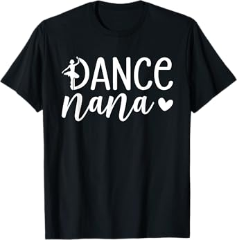 Dance Nana Dancing Nana Grandma Of A Dancer Nana T-Shirt