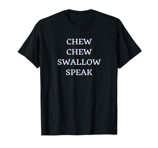 CHEW, CHEW, SWALLOW, SPEAK T-Shirt