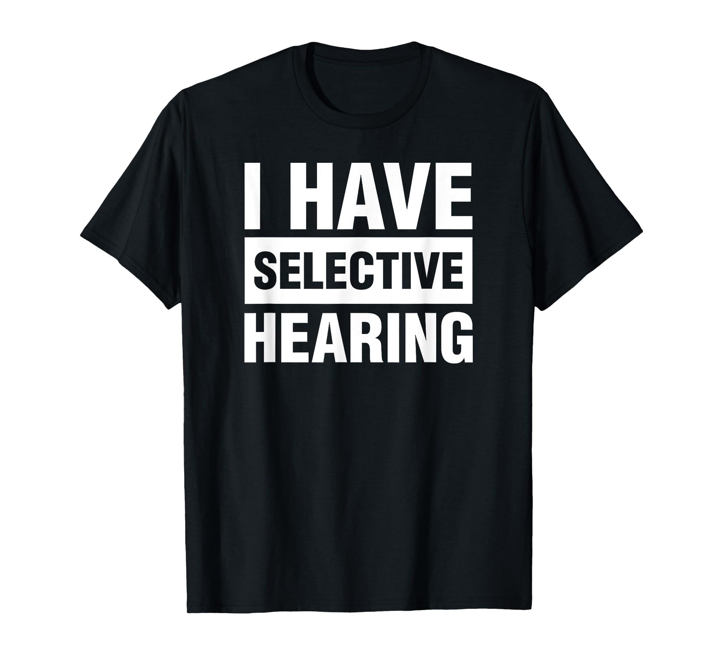 I Have Selective Hearing Funny Not Listening T-Shirt