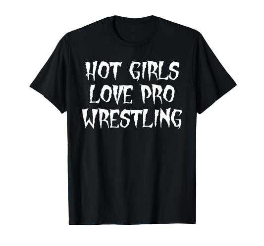Hot Girls Love Pro Wrestling Funny Saying Quote For Men T-Shirt