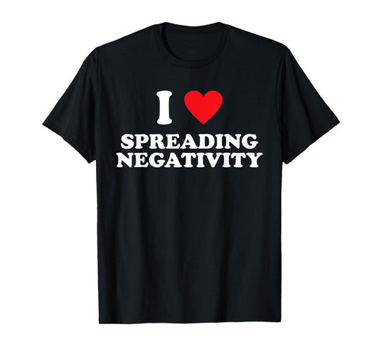 I Love Spreading Negativity Joke T-Shirt