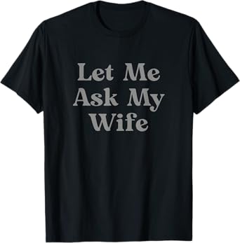 Let Me Ask My Wife Funny T-Shirt