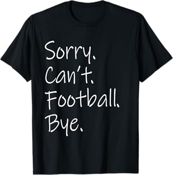 Sorry. Can't. Football. Bye. Funny Sarcastic Memes Football T-Shirt