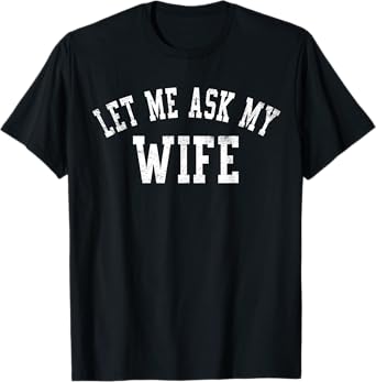 Let Me Ask My Wife Humorous Marriage Gifts Husband T-Shirt