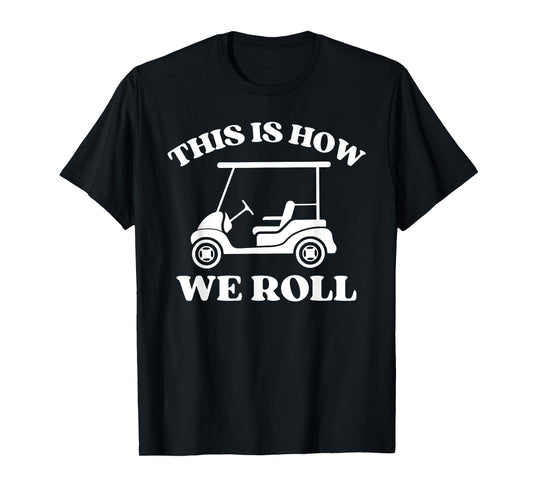 Men's Golfing "This is How We Roll" Funny Dad Golf Cart T-Shirt