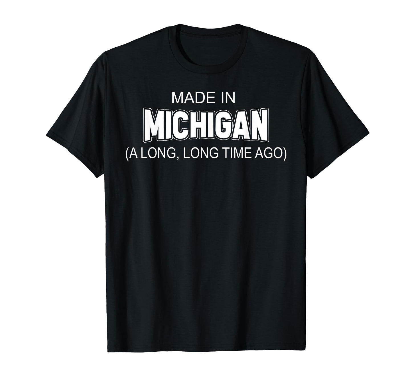 Made In Michigan A Long Long Time Ago T-Shirt