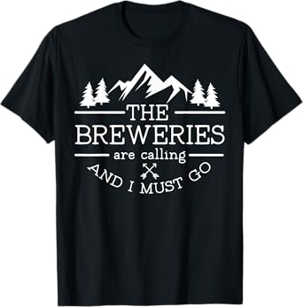 Craft Beer Tour Breweries are Calling and I Must Go T-Shirt