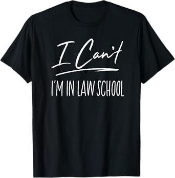 I Can't I'm In Law School Funny Law Student Gift T-Shirt