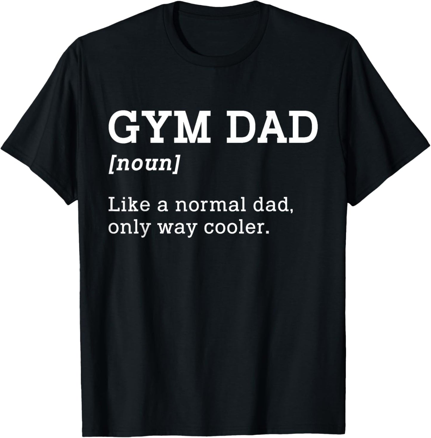 Gym Dad Like A Normal Dad Only Way Cooler Shirt T-Shirt