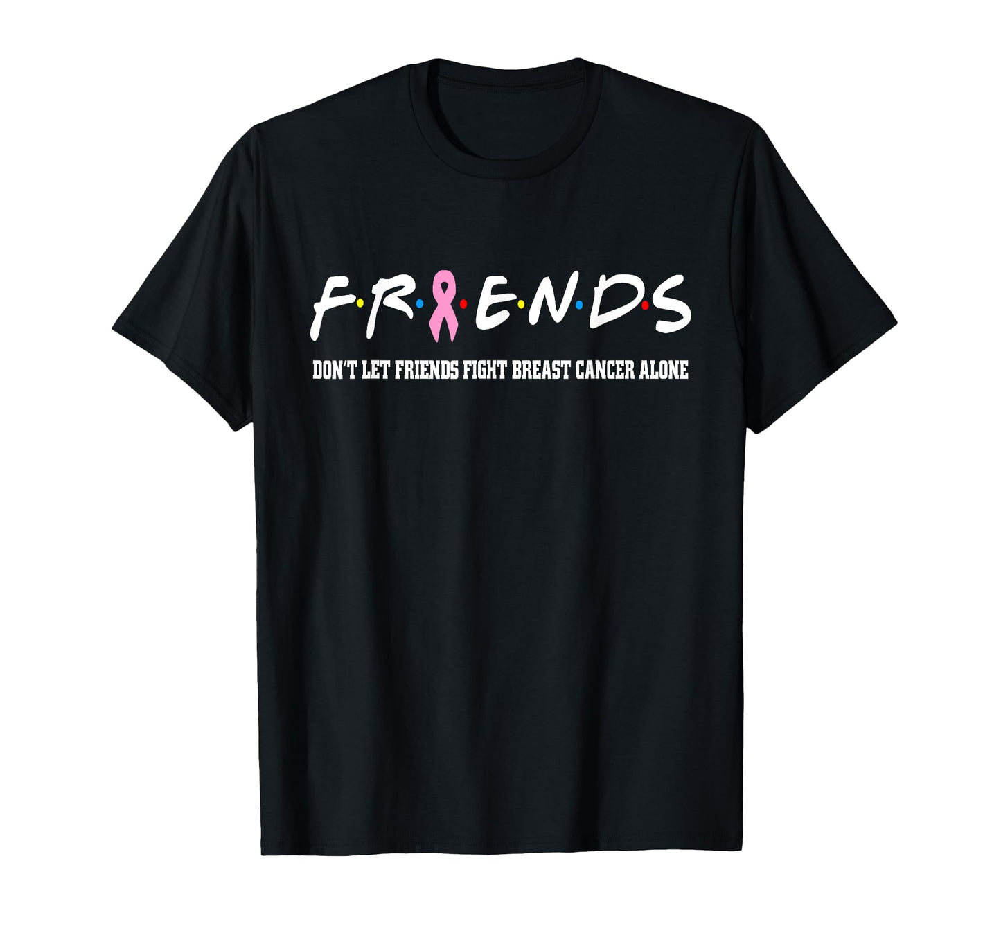 Friends Tee Don't Let Friends Fight Breast Cancer Alone T-Shirt