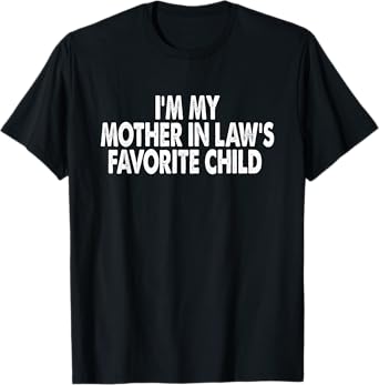 I'm My Mother In Law's Favorite Child Funny Parent Men Women T-Shirt