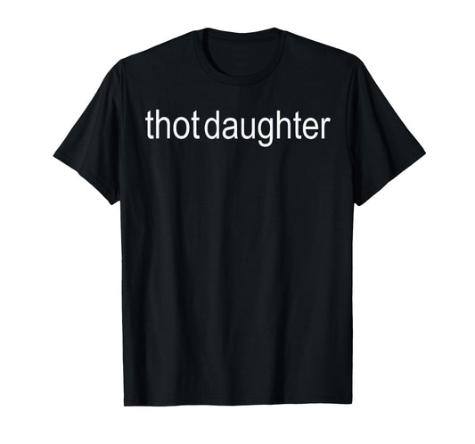 Thot daughter - Brat Dark Humor T-Shirt