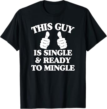 This Guy Is Single And Ready To Mingle T-Shirt