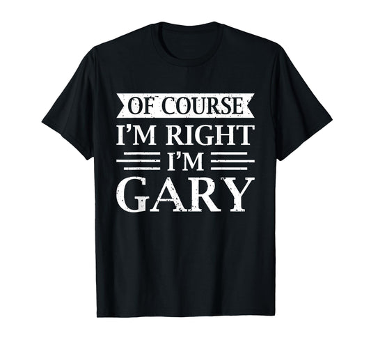 OF COURSE I'M RIGHT I'M GARY Shirt Christmas Idea Funny T-Shirt