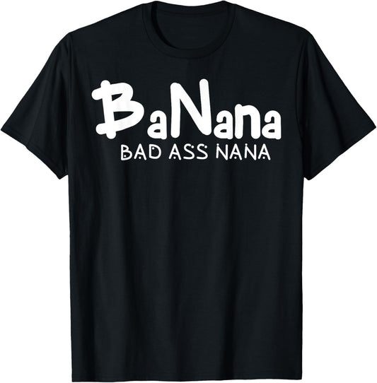 Banana Bad Ass Nana Badass Grandma Ever Bad Ass Nana T-Shirt