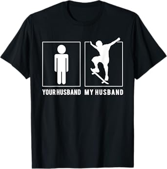 SKATEBOARDING - YOUR HUSBAND - MY HUSBAND T SHIRTS T-Shirt