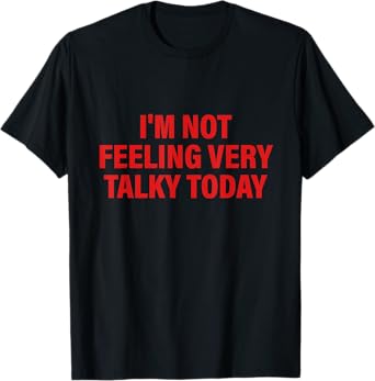 I'm Not Feeling Very Talky Today T-Shirt
