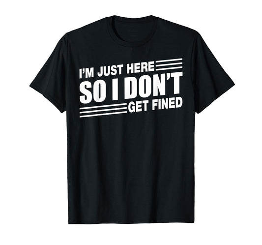 I'M JUST HERE SO I DON'T GET FINED SPORTS ENTHUSIAST T-Shirt