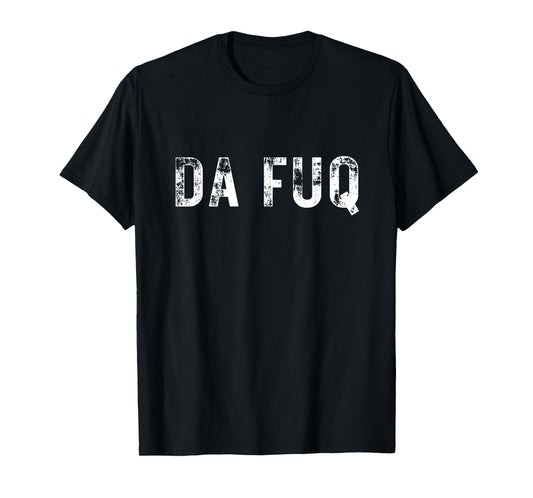 Da Fuq Funny Saying Black Humour Sarcastic Gift T-Shirt