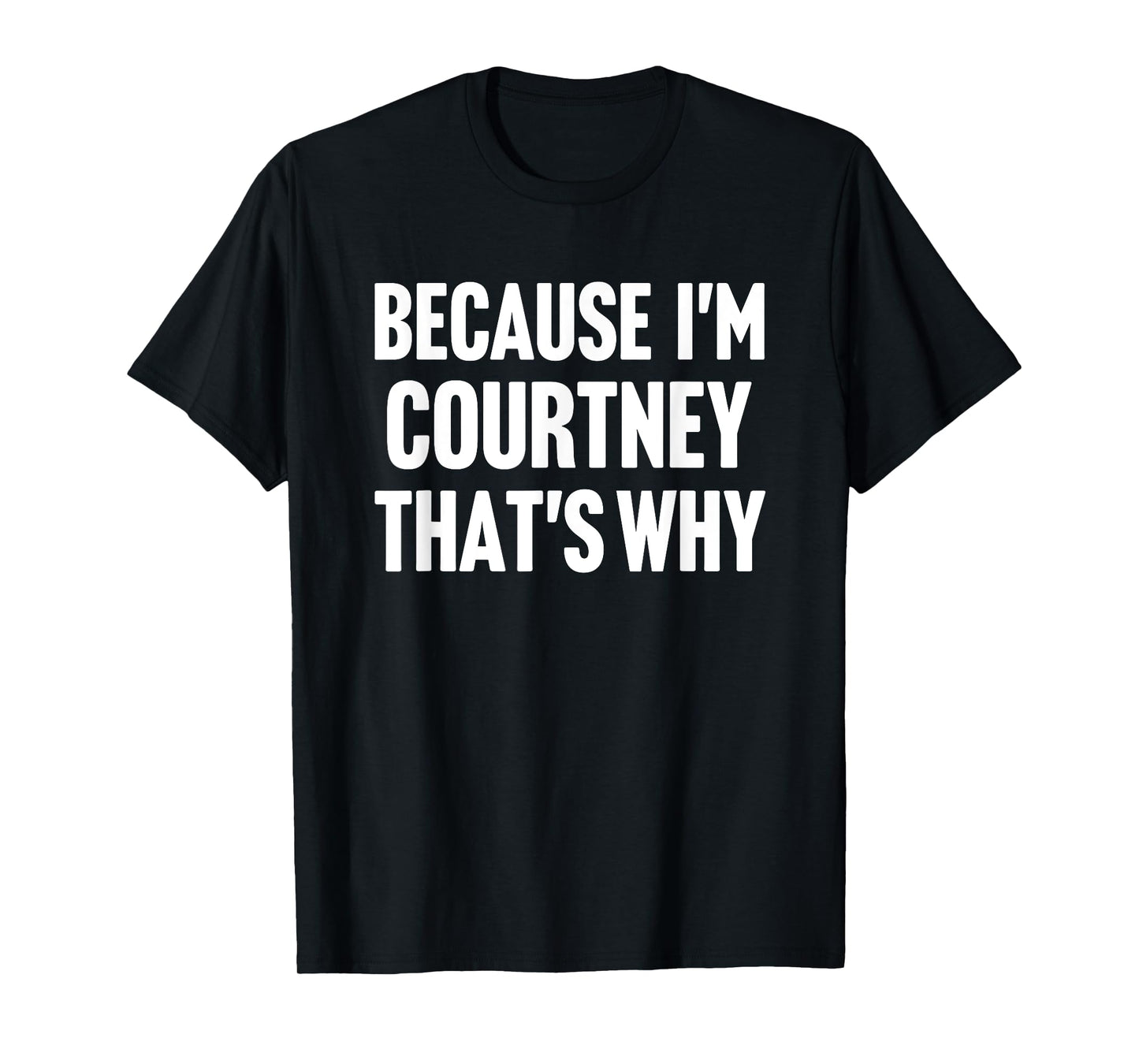 Because I'm Courtney That's Why Am Personalized Name T-Shirt
