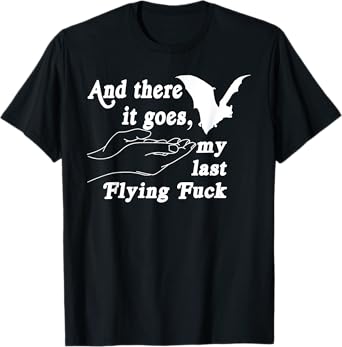 And There It Goes My Last Flying F-uck Funny Saying Tee T-Shirt