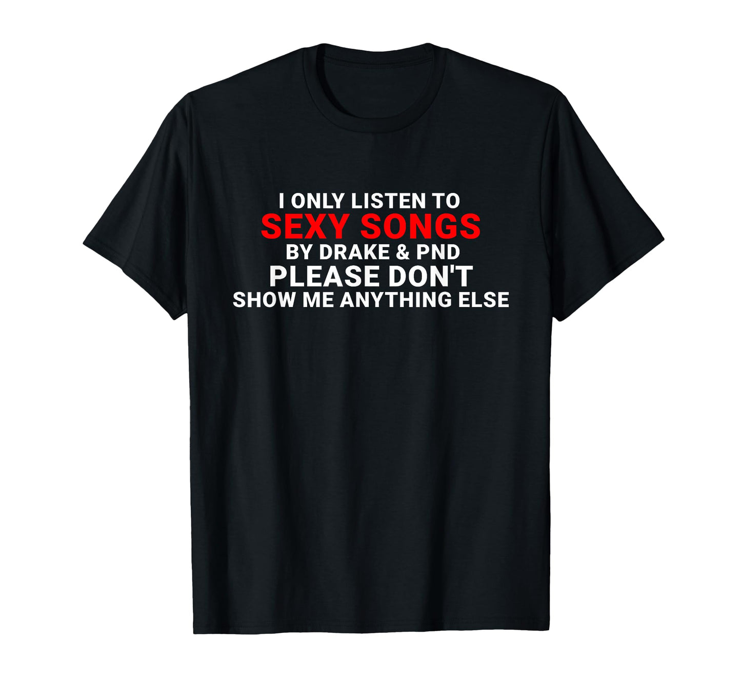 I Only Listen To Sexy Songs T-Shirt