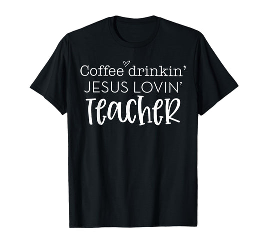 Coffee Drinkin' Jesus Lovin' Teacher Christian Religious T-Shirt for Men Women